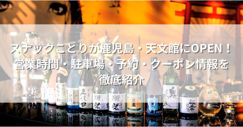 スナックことりが鹿児島・天文館にOPEN!営業時間・駐車場・予約・クーポン情報を徹底紹介