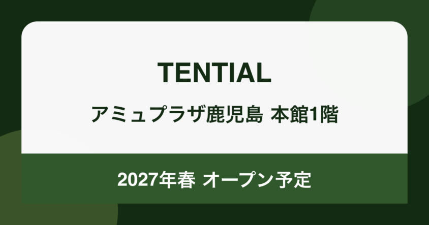 TENTIALがアミュプラザ鹿児島本館1階に2027年春オープン予定|公式発表