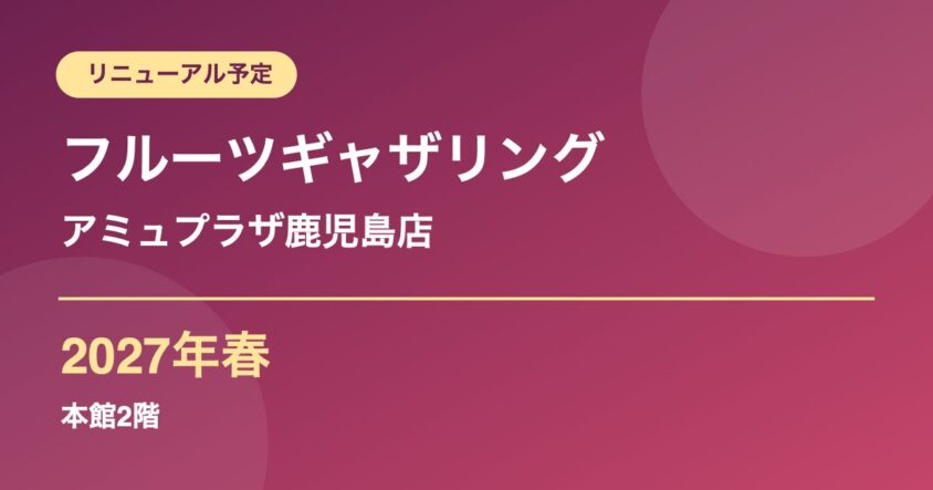 フルーツギャザリング アミュプラザ鹿児島店 2027年春リニューアル予定
