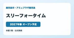 スリーフォータイム アミュプラザ鹿児島 2027年春オープン予定