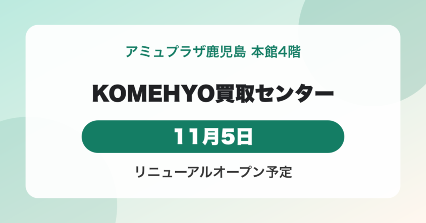 KOMEHYO買取センター アミュプラザ鹿児島店が2026年11月5日リニューアルオープン｜本館4階
